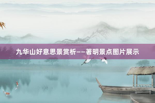 九华山好意思景赏析——著明景点图片展示